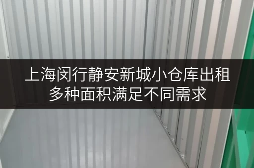 上海闵行静安新城小仓库出租多种面积满足不同需求 上海闵行静安新城小仓库出租多种面积满足不同需求