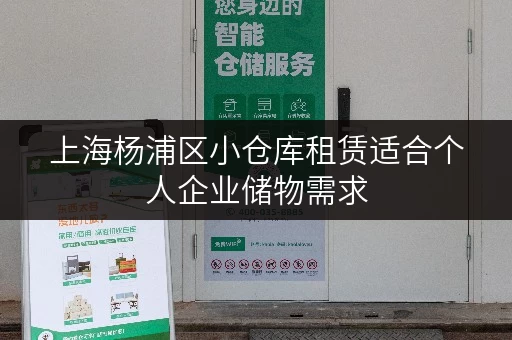 上海杨浦区小仓库租赁适合个人企业储物需求 上海杨浦区小仓库租赁适合个人企业储物需求