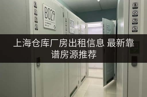 上海仓库厂房出租信息 最新靠谱房源推荐