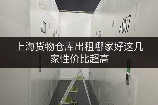 上海货物仓库出租哪家好这几家性价比超高