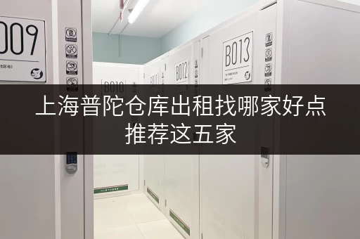 上海普陀仓库出租找哪家好点推荐这五家 上海普陀仓库出租找哪家好点推荐这五家