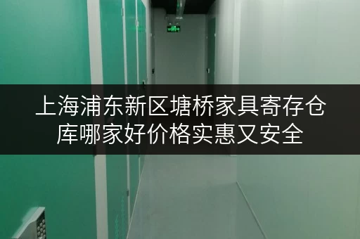 上海浦东新区塘桥家具寄存仓库哪家好价格实惠又安全