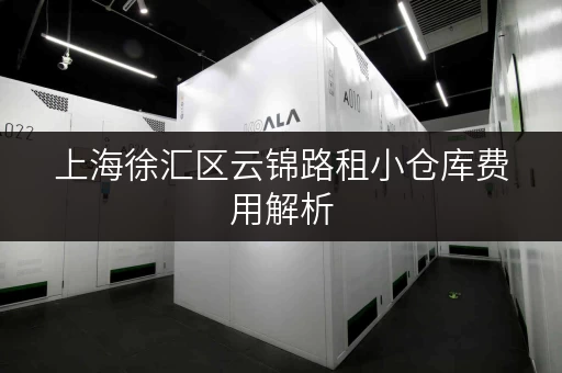 上海徐汇区云锦路租小仓库费用解析 上海徐汇区云锦路租小仓库费用解析