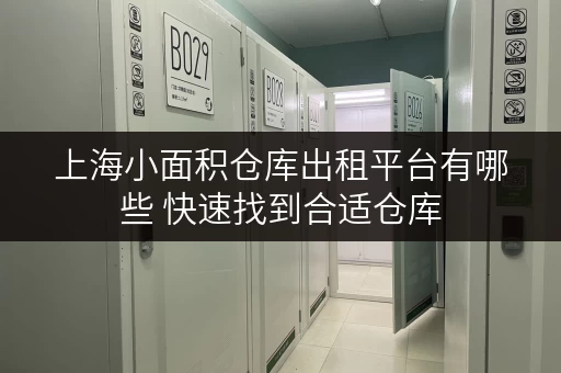 上海小面积仓库出租平台有哪些 快速找到合适仓库 上海小面积仓库出租平台有哪些 快速找到合适仓库