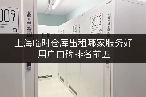 上海临时仓库出租哪家服务好 用户口碑排名前五
