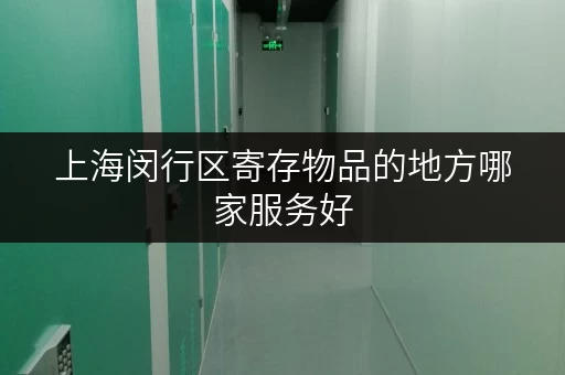 上海闵行区寄存物品的地方哪家服务好 上海闵行区寄存物品的地方哪家服务好