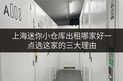 上海迷你小仓库出租哪家好一点选这家的三大理由 上海迷你小仓库出租哪家好一点选这家的三大理由