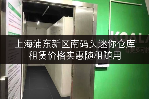 上海浦东新区南码头迷你仓库租赁价格实惠随租随用