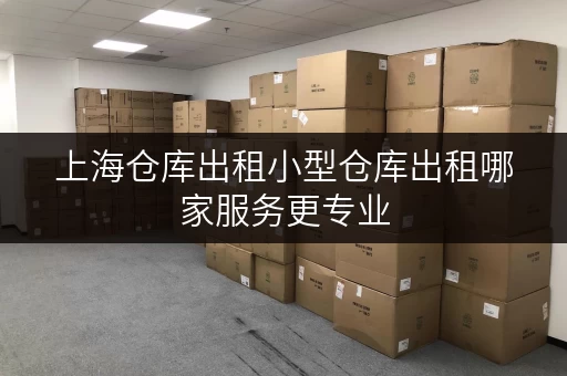 上海仓库出租小型仓库出租哪家服务更专业