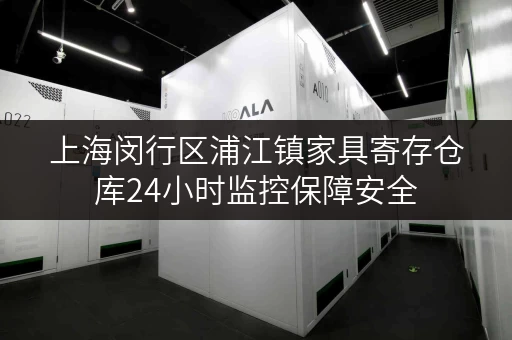 上海闵行区浦江镇家具寄存仓库24小时监控保障安全