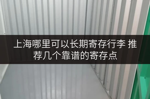 上海哪里可以长期寄存行李 推荐几个靠谱的寄存点 上海哪里可以长期寄存行李 推荐几个靠谱的寄存点