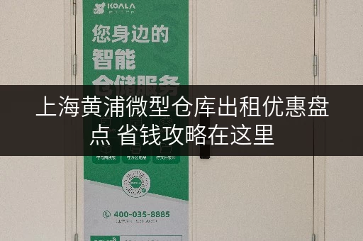 上海黄浦微型仓库出租优惠盘点 省钱攻略在这里 上海黄浦微型仓库出租优惠盘点 省钱攻略在这里