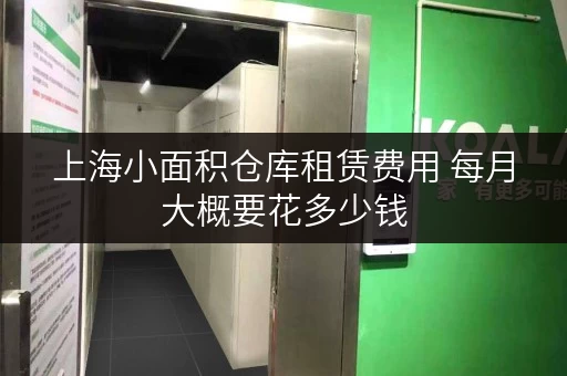 上海小面积仓库租赁费用 每月大概要花多少钱 上海小面积仓库租赁费用 每月大概要花多少钱