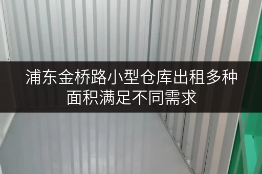 浦东金桥路小型仓库出租多种面积满足不同需求