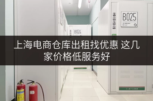 上海电商仓库出租找优惠 这几家价格低服务好 上海电商仓库出租找优惠 这几家价格低服务好