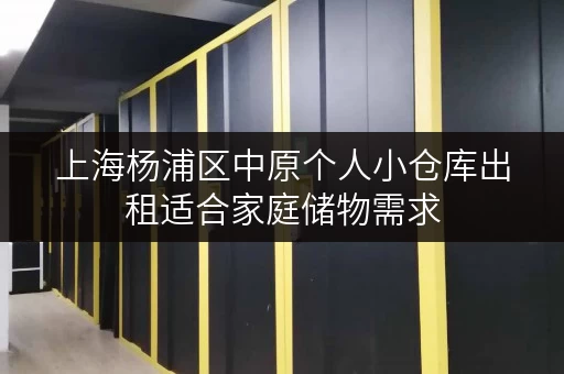 上海杨浦区中原个人小仓库出租适合家庭储物需求