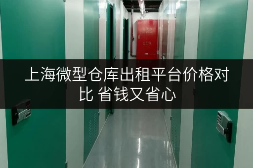 上海微型仓库出租平台价格对比 省钱又省心
