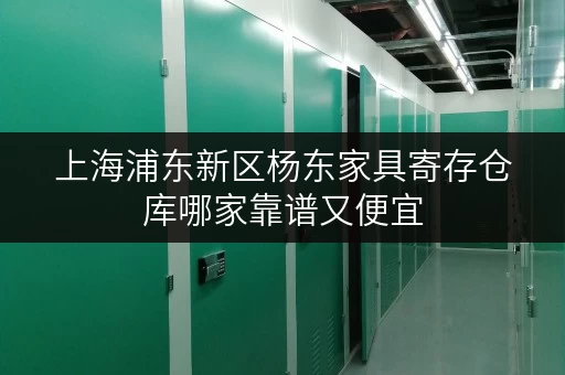 上海浦东新区杨东家具寄存仓库哪家靠谱又便宜