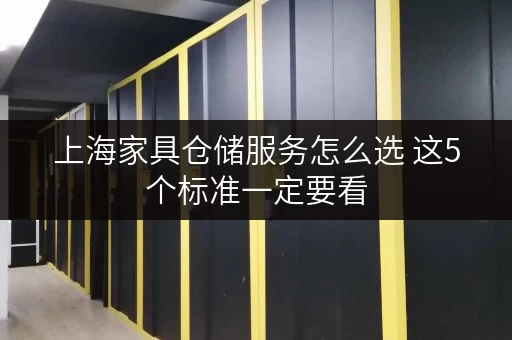 上海家具仓储服务怎么选 这5个标准一定要看