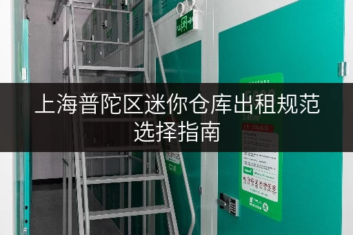 上海普陀区迷你仓库出租规范选择指南