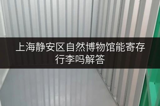 上海静安区自然博物馆能寄存行李吗解答