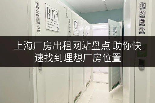 上海厂房出租网站盘点 助你快速找到理想厂房位置