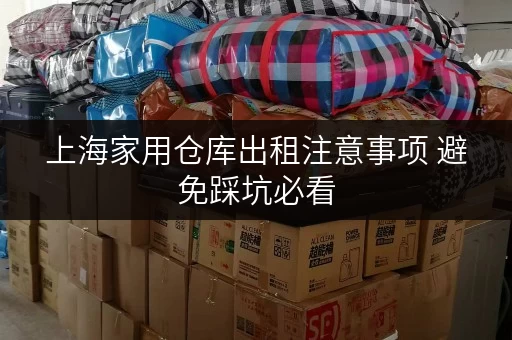上海家用仓库出租注意事项 避免踩坑必看 上海家用仓库出租注意事项 避免踩坑必看
