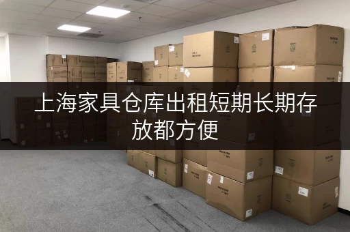 上海家具仓库出租短期长期存放都方便 上海家具仓库出租短期长期存放都方便