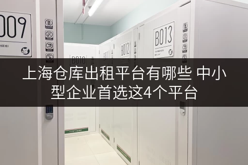 上海仓库出租平台有哪些 中小型企业首选这4个平台 上海仓库出租平台有哪些 中小型企业首选这4个平台