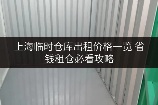 上海临时仓库出租价格一览 省钱租仓必看攻略 上海临时仓库出租价格一览 省钱租仓必看攻略