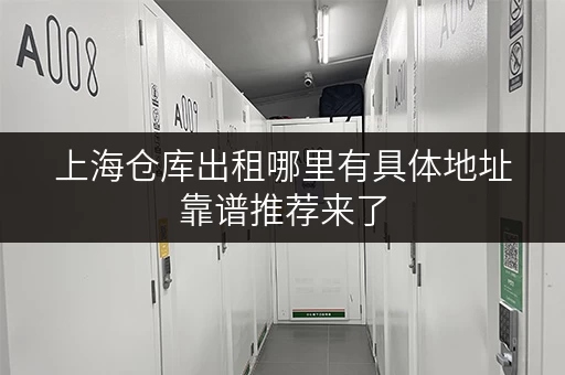 上海仓库出租哪里有具体地址靠谱推荐来了 上海仓库出租哪里有具体地址靠谱推荐来了