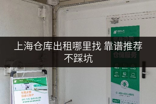 上海仓库出租哪里找 靠谱推荐不踩坑 上海仓库出租哪里找 靠谱推荐不踩坑