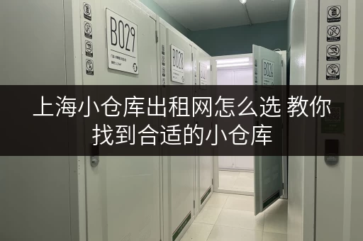 上海小仓库出租网怎么选 教你找到合适的小仓库 上海小仓库出租网怎么选 教你找到合适的小仓库