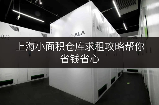 上海小面积仓库求租攻略帮你省钱省心