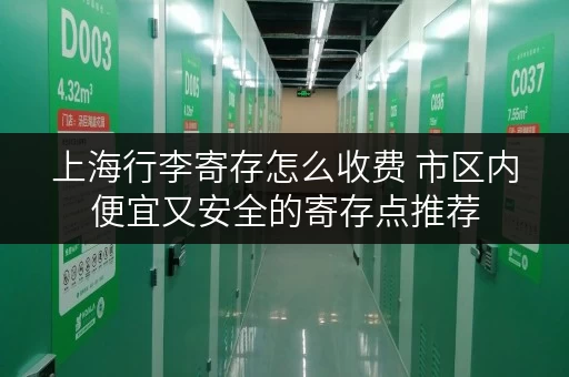 上海行李寄存怎么收费 市区内便宜又安全的寄存点推荐