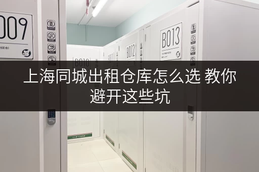 上海同城出租仓库怎么选 教你避开这些坑