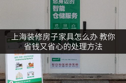 上海装修房子家具怎么办 教你省钱又省心的处理方法