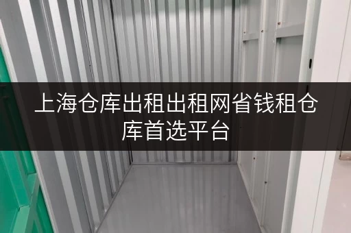 上海仓库出租出租网省钱租仓库首选平台
