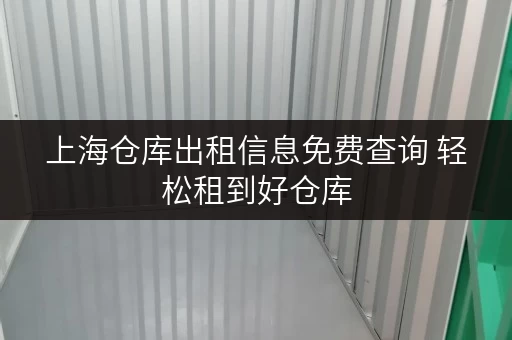 上海仓库出租信息免费查询 轻松租到好仓库 上海仓库出租信息免费查询 轻松租到好仓库