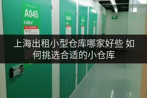 上海出租小型仓库哪家好些 如何挑选合适的小仓库