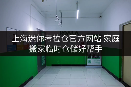 上海迷你考拉仓官方网站 家庭搬家临时仓储好帮手 上海迷你考拉仓官方网站 家庭搬家临时仓储好帮手