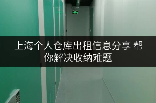 上海个人仓库出租信息分享 帮你解决收纳难题