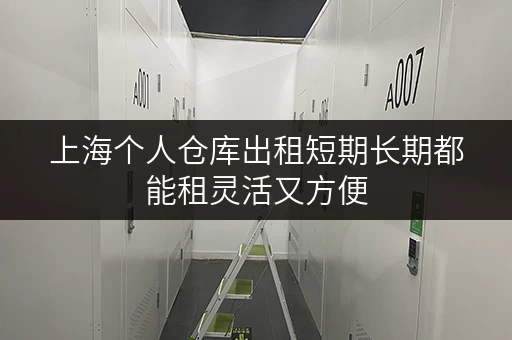 上海个人仓库出租短期长期都能租灵活又方便 上海个人仓库出租短期长期都能租灵活又方便