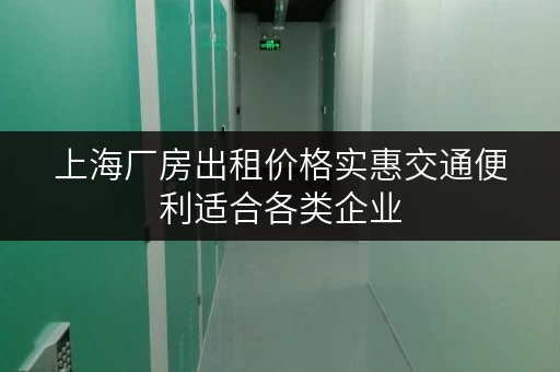 上海厂房出租价格实惠交通便利适合各类企业