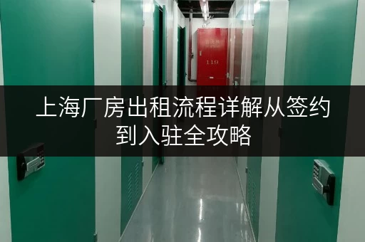 上海厂房出租流程详解从签约到入驻全攻略