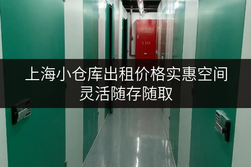 上海小仓库出租价格实惠空间灵活随存随取