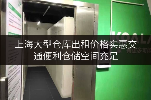 上海大型仓库出租价格实惠交通便利仓储空间充足