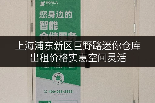 上海浦东新区巨野路迷你仓库出租价格实惠空间灵活