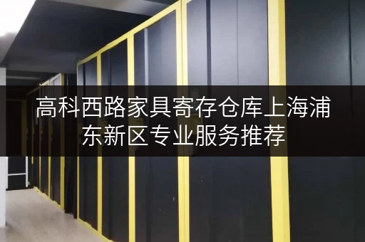 高科西路家具寄存仓库上海浦东新区专业服务推荐