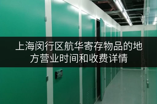 上海闵行区航华寄存物品的地方营业时间和收费详情